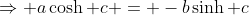 \Rightarrow a\cosh c = -b\sinh c