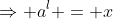 \Rightarrow a^l = x