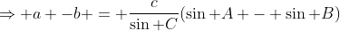 \Rightarrow a -b = \frac{c}{\sin C}(\sin A - \sin B)