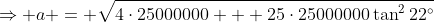 \Rightarrow a = \sqrt{4\cdot25000000 + 25\cdot25000000\tan^222^\circ}