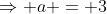 \Rightarrow a = 3