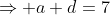 \Rightarrow a+d=7