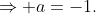\Rightarrow a=-1.