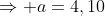 \Rightarrow a=4,10