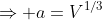 \Rightarrow a=V^{1/3}