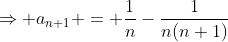 \Rightarrow a_{n+1} = \frac1n-\frac{1}{n(n+1)}