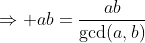 \Rightarrow ab=\displaystyle\frac{ab}{\gcd(a,b)}