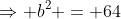 \Rightarrow b^2 = 64