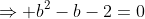 \Rightarrow b^2-b-2=0