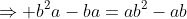 \Rightarrow b^2a-ba=ab^2-ab