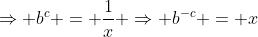 \Rightarrow b^c = \frac{1}{x} \Rightarrow b^{-c} = x