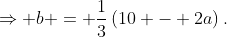 \Rightarrow b = \frac13\left(10 - 2a\right).