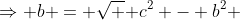 \Rightarrow b = \sqrt { c^2 - b^2 }