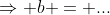 \Rightarrow b = ...