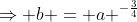 \Rightarrow b = a ^{-\frac34}