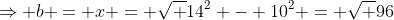 \Rightarrow b = x = \sqrt {14^2 - 10^2} = \sqrt {96}