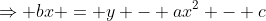 \Rightarrow bx = y - ax^2 - c