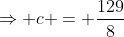 \Rightarrow c = \frac{129}{8}