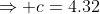 \Rightarrow c=4.32