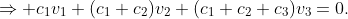 \Rightarrow c_1v_1+(c_1+c_2)v_2+(c_1+c_2+c_3)v_3=0.