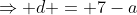 \Rightarrow d = 7-a