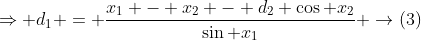 \Rightarrow d_1 = \frac{x_1 - x_2 - d_2 \cos x_2}{\sin x_1} \rightarrow(3)