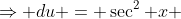 \Rightarrow du = \sec^2 x ~dx