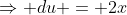 \Rightarrow du = 2x~dx