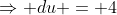 \Rightarrow du = 4~dx