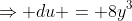\Rightarrow du = 8y^3~dy