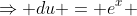 \Rightarrow du = e^x ~dx