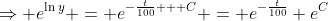 \Rightarrow e^{\ln{y}} = e^{-\frac{t}{100} + C} = e^{-\frac{t}{100}} e^C