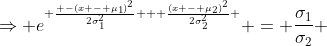 \Rightarrow e^{ \frac{ -(x - \mu_1)^2}{2\sigma_1^2} + \frac{(x - \mu_2)^2}{2\sigma_2^2} } = \frac{\sigma_1}{\sigma_2} 