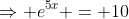 \Rightarrow e^{5x} = 10
