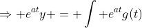 \Rightarrow e^{at}y = \int e^{at}g(t)~dt