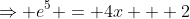 \Rightarrow e^5 = 4x + 2