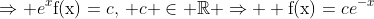 \Rightarrow e^x\textup{f(x)}=c,\, c \in \mathbb{R} \Rightarrow  \textup{f(x)}=ce^{-x}
