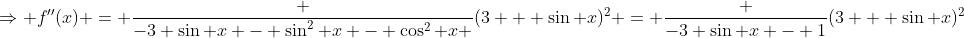 \Rightarrow f''(x) = \frac {-3 \sin x - \sin^2 x - \cos^2 x }{(3 + \sin x)^2} = \frac {-3 \sin x - 1}{(3 + \sin x)^2}