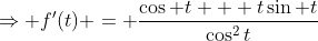 \Rightarrow f'(t) = \frac{\cos t + t\sin t}{\cos^2t}