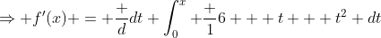 \Rightarrow f'(x) = \frac {d}{dt} \int_{0}^{x} \frac {1}{6 + t + t^2} dt