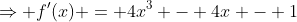 \Rightarrow f'(x) = 4x^3 - 4x - 1