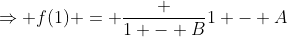 \Rightarrow f(1) = \frac {1 - B}{1 - A}