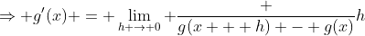 \Rightarrow g'(x) = \lim_{h \to 0} \frac {g(x + h) - g(x)}h