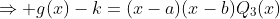 \Rightarrow g(x)-k=(x-a)(x-b)Q_{3}(x)