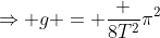 \Rightarrow g = \frac {8T^2}{\pi^2}