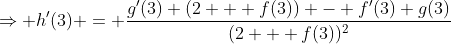 \Rightarrow h'(3) = \frac{g'(3) (2 + f(3)) - f'(3) g(3)}{(2 + f(3))^2}