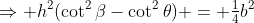 \Rightarrow h^2(\cot^2\beta-\cot^2\theta) = \tfrac14b^2