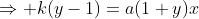 \Rightarrow k(y-1)=a(1+y)x