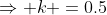 \Rightarrow k =0.5