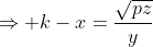 \Rightarrow k-x=\frac{\sqrt{pz}}{y}